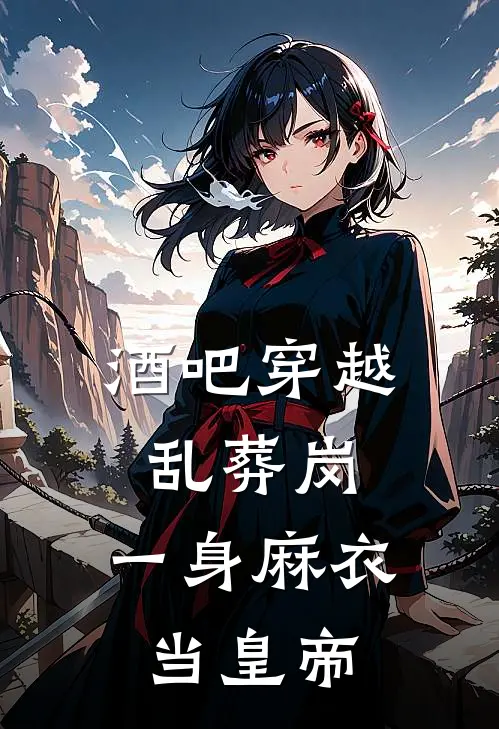 酒吧穿越乱葬岗，一身麻衣当皇帝