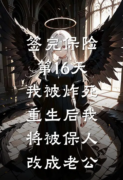 签完保险第16天我被炸死，重生后我将被保人改成老公