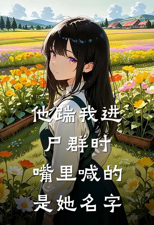 他踹我进尸群时，嘴里喊的是她名字