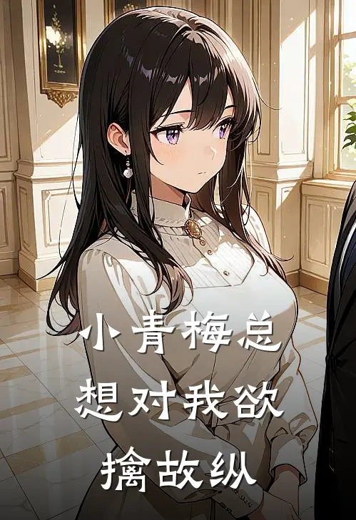 小青梅总想对我欲擒故纵