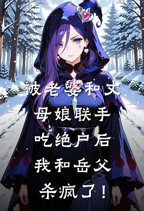 被老婆和丈母娘联手吃绝户后，我和岳父杀疯了！