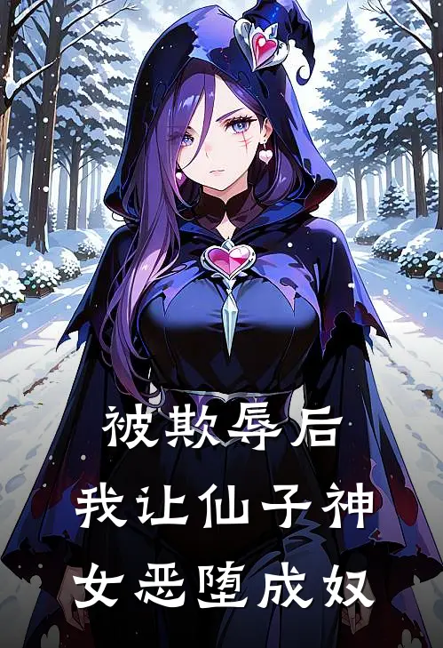 被欺辱后，我让仙子神女恶堕成奴