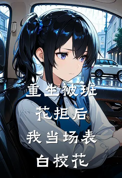 重生被班花拒后，我当场表白校花