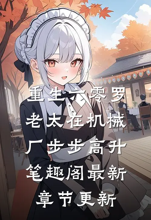 重生六零罗老太在机械厂步步高升笔趣阁最新章节更新