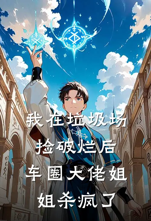 我在垃圾场捡破烂后，车圈大佬姐姐杀疯了