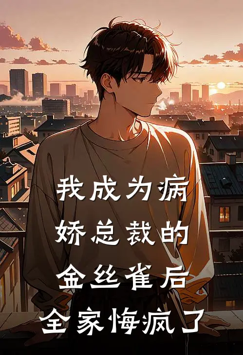 我成为病娇总裁的金丝雀后，全家悔疯了