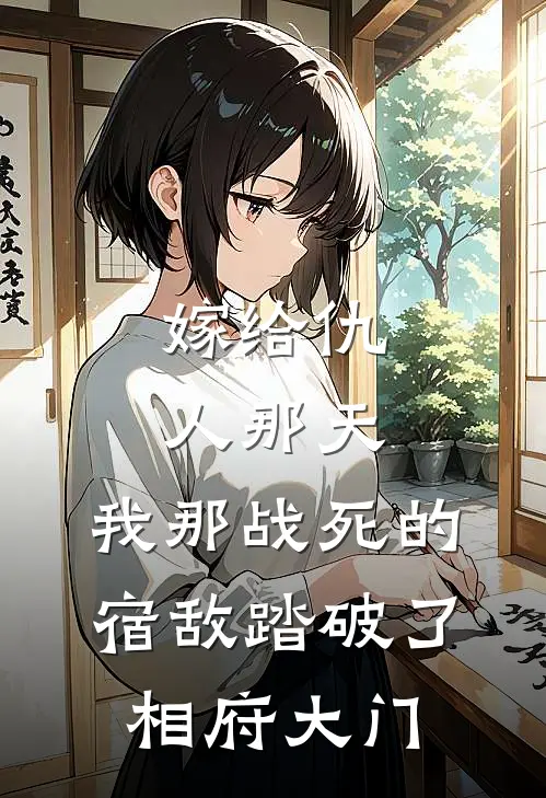 嫁给仇人那天，我那战死的宿敌踏破了相府大门