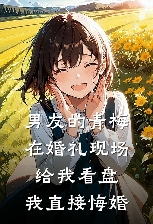 男友的青梅在婚礼现场给我看盘，我直接悔婚